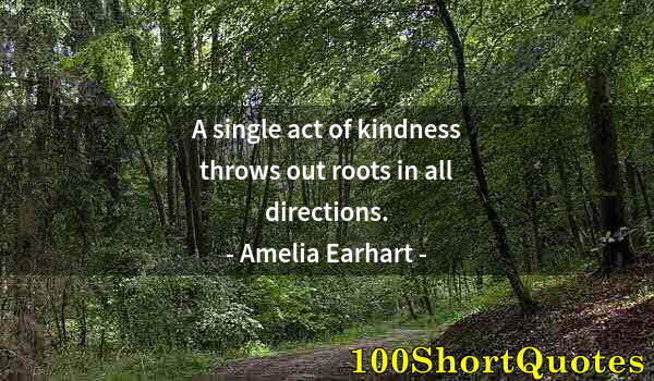 Quote by Albert Einstein: A single act of kindness throws out roots in all directions.