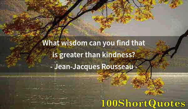 Quote by Albert Einstein: What wisdom can you find that is greater than kindness?
