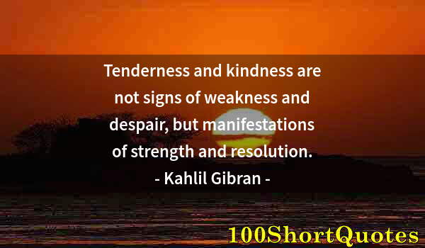 Quote by Albert Einstein: Tenderness and kindness are not signs of weakness and despair, but manifestations of strength and re...