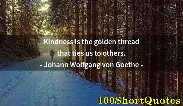 Quote by Albert Einstein: Kindness is the golden thread that ties us to others.