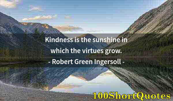 Quote by Albert Einstein: Kindness is the sunshine in which the virtues grow.