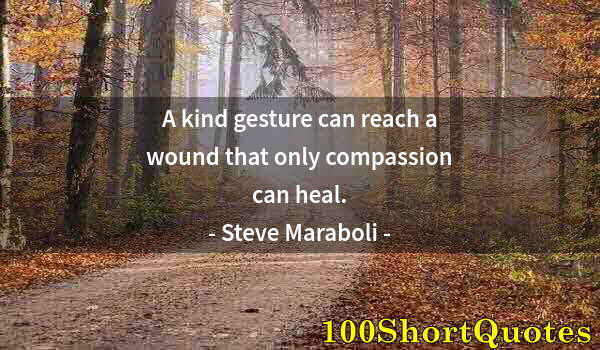 Quote by Albert Einstein: A kind gesture can reach a wound that only compassion can heal.