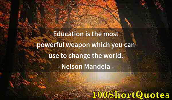 Quote by Albert Einstein: Education is the most powerful weapon which you can use to change the world.