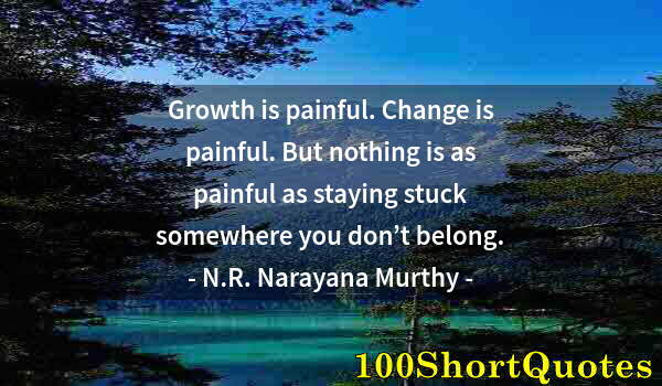 Quote by Albert Einstein: Growth is painful. Change is painful. But nothing is as painful as staying stuck somewhere you don’t...