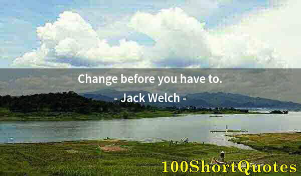 Quote by Albert Einstein: Change before you have to.
