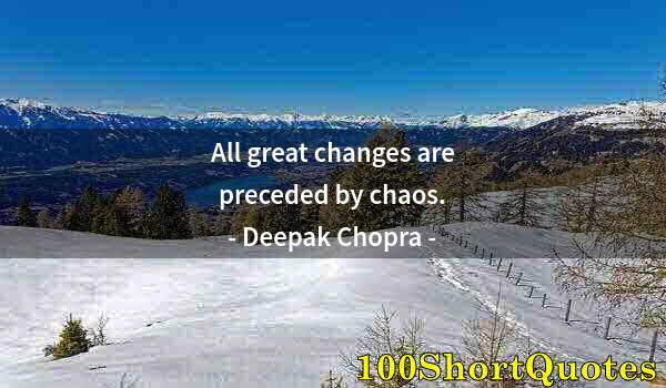 Quote by Albert Einstein: All great changes are preceded by chaos.