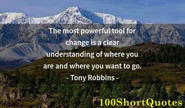 Quote by Albert Einstein: The most powerful tool for change is a clear understanding of where you are and where you want to go...