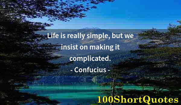 Quote by Albert Einstein: Life is really simple, but we insist on making it complicated.