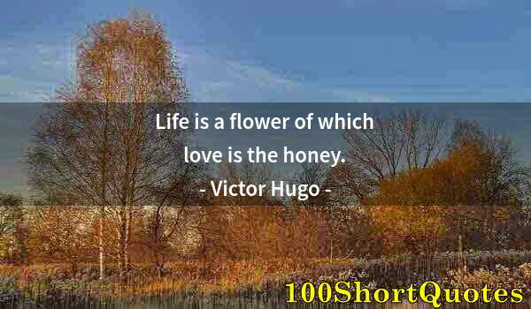 Quote by Albert Einstein: Life is a flower of which love is the honey.
