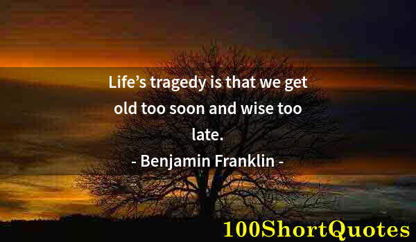 Quote by Albert Einstein: Life’s tragedy is that we get old too soon and wise too late.