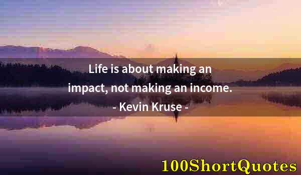 Quote by Albert Einstein: Life is about making an impact, not making an income.