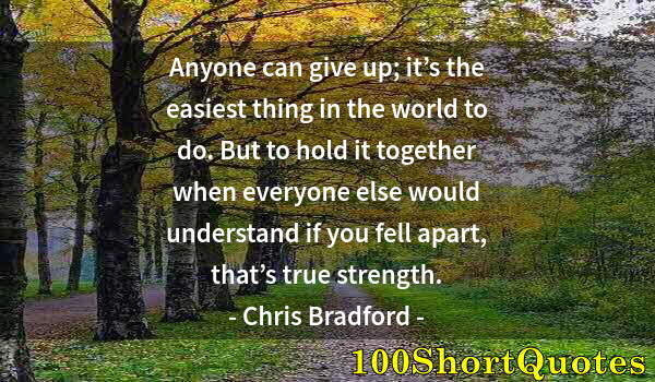 Quote by Albert Einstein: Anyone can give up; it’s the easiest thing in the world to do. But to hold it together when everyone...