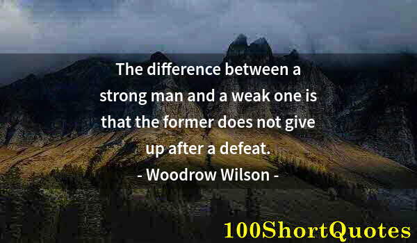 Quote by Albert Einstein: The difference between a strong man and a weak one is that the former does not give up after a defea...