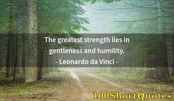 Quote by Albert Einstein: The greatest strength lies in gentleness and humility.