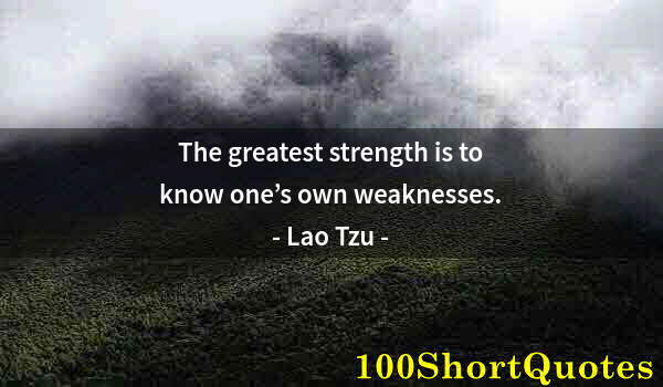 Quote by Albert Einstein: The greatest strength is to know one’s own weaknesses.