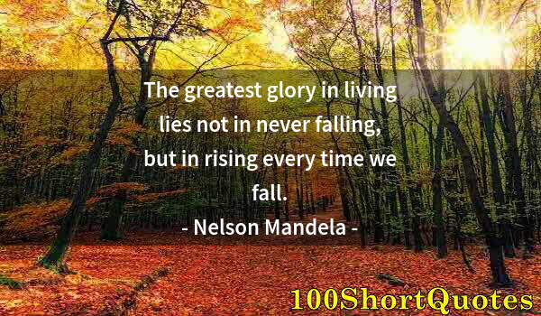 Quote by Albert Einstein: The greatest glory in living lies not in never falling, but in rising every time we fall.