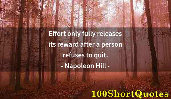 Quote by Albert Einstein: Effort only fully releases its reward after a person refuses to quit.