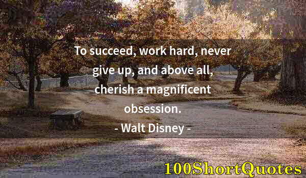 Quote by Albert Einstein: To succeed, work hard, never give up, and above all, cherish a magnificent obsession.