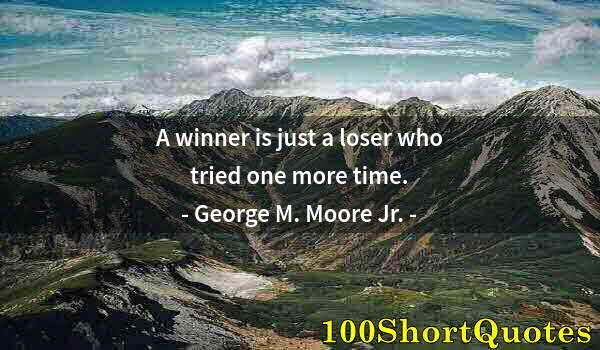 Quote by Albert Einstein: A winner is just a loser who tried one more time.
