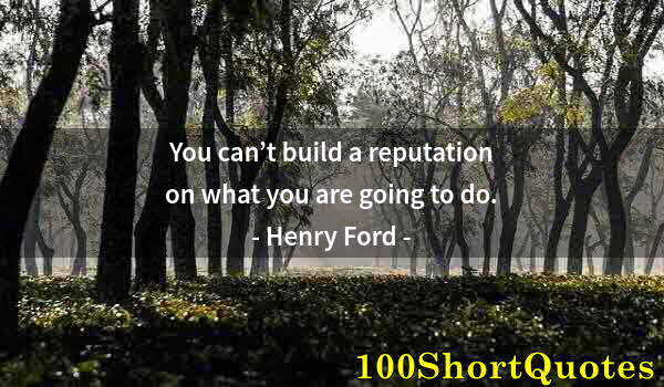 Quote by Albert Einstein: You can’t build a reputation on what you are going to do.
