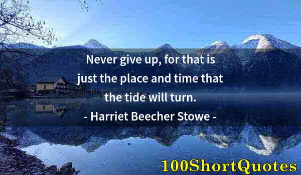 Quote by Albert Einstein: Never give up, for that is just the place and time that the tide will turn.