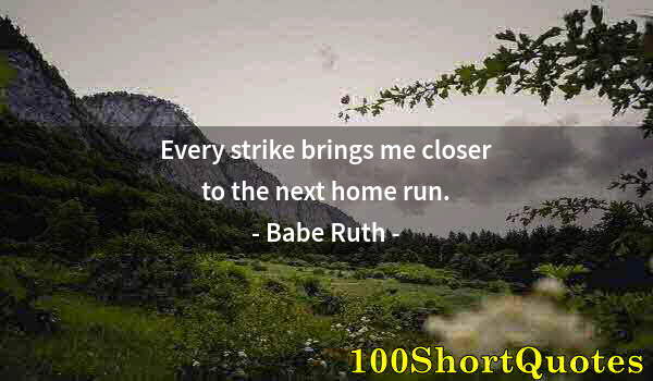 Quote by Albert Einstein: Every strike brings me closer to the next home run.