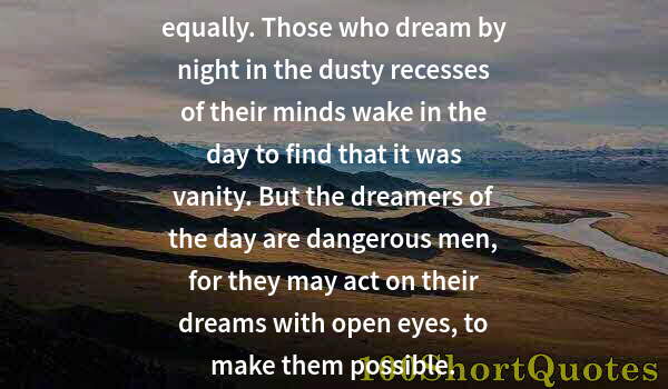Quote by Albert Einstein: All men dream, but not equally. Those who dream by night in the dusty recesses of their minds wake i...