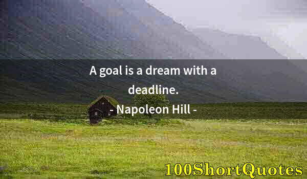 Quote by Albert Einstein: A goal is a dream with a deadline.