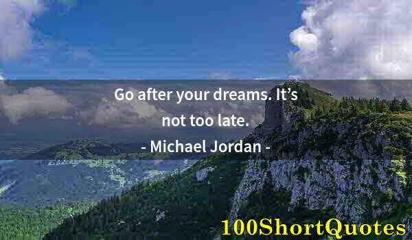 Quote by Albert Einstein: Go after your dreams. It’s not too late.
