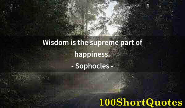 Quote by Albert Einstein: Wisdom is the supreme part of happiness.