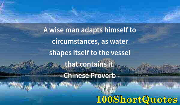 Quote by Albert Einstein: A wise man adapts himself to circumstances, as water shapes itself to the vessel that contains it.