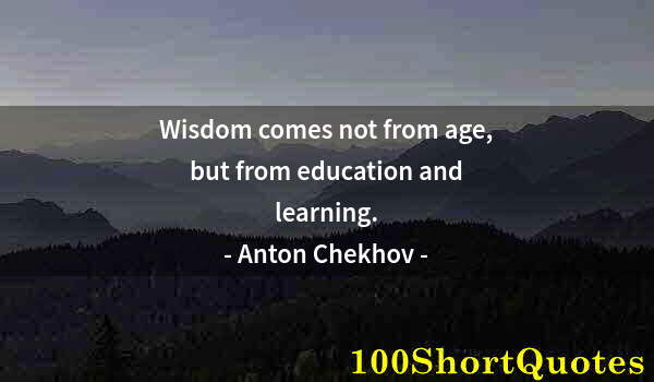 Quote by Albert Einstein: Wisdom comes not from age, but from education and learning.