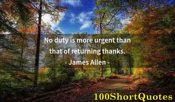 Quote by Albert Einstein: No duty is more urgent than that of returning thanks.