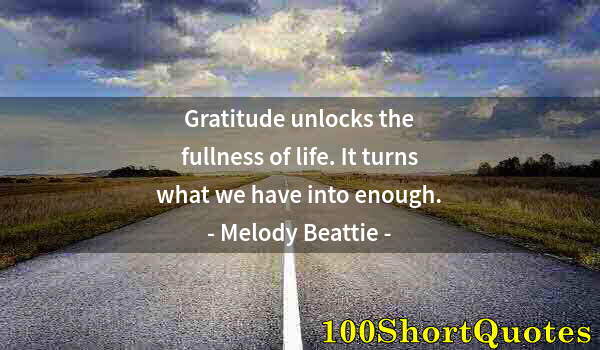 Quote by Albert Einstein: Gratitude unlocks the fullness of life. It turns what we have into enough.