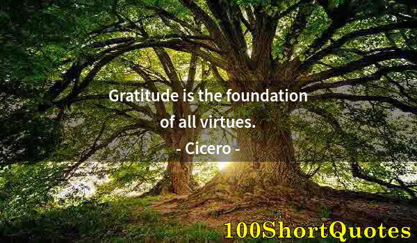 Quote by Albert Einstein: Gratitude is the foundation of all virtues.