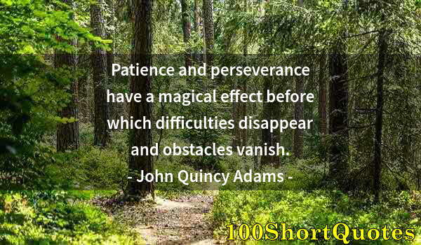 Quote by Albert Einstein: Patience and perseverance have a magical effect before which difficulties disappear and obstacles va...