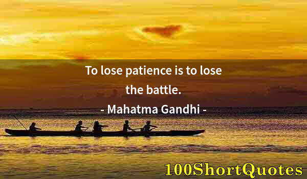 Quote by Albert Einstein: To lose patience is to lose the battle.