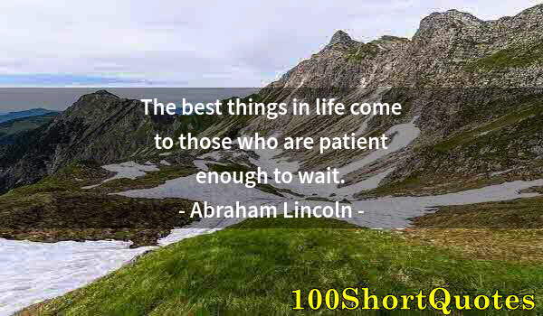 Quote by Albert Einstein: The best things in life come to those who are patient enough to wait.