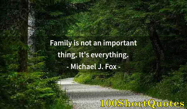 Quote by Albert Einstein: Family is not an important thing. It's everything.