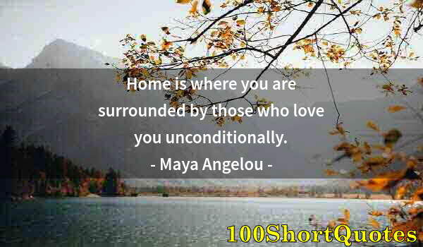 Quote by Albert Einstein: Home is where you are surrounded by those who love you unconditionally.