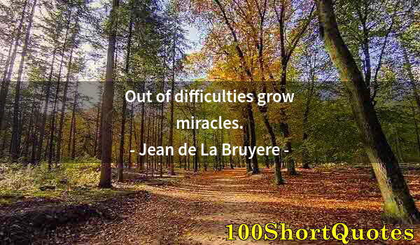 Quote by Albert Einstein: Out of difficulties grow miracles.