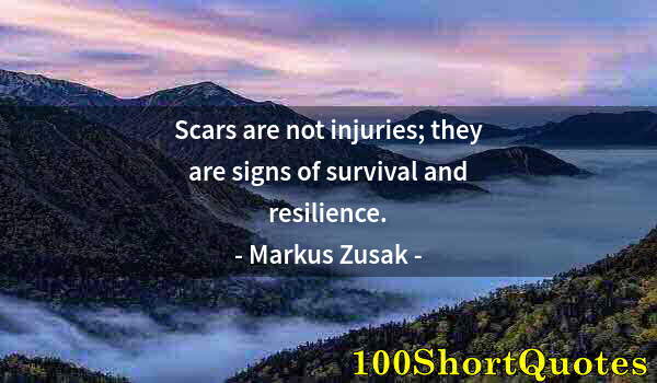 Quote by Albert Einstein: Scars are not injuries; they are signs of survival and resilience.