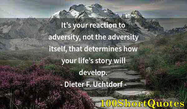 Quote by Albert Einstein: It’s your reaction to adversity, not the adversity itself, that determines how your life’s story wil...