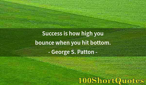 Quote by Albert Einstein: Success is how high you bounce when you hit bottom.