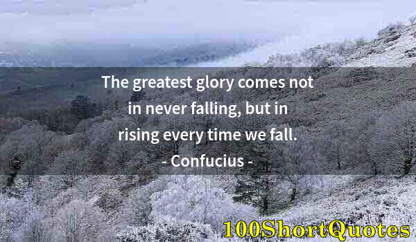 Quote by Albert Einstein: The greatest glory comes not in never falling, but in rising every time we fall.