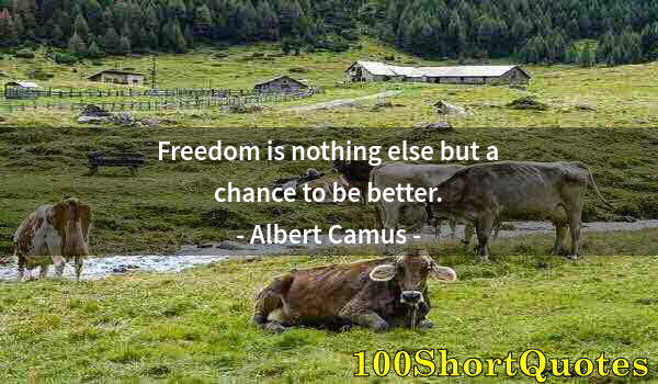 Quote by Albert Einstein: Freedom is nothing else but a chance to be better.