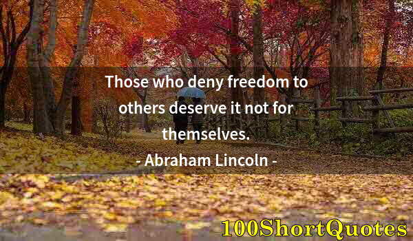 Quote by Albert Einstein: Those who deny freedom to others deserve it not for themselves.