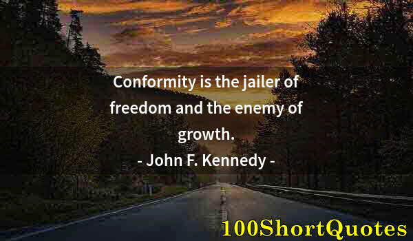 Quote by Albert Einstein: Conformity is the jailer of freedom and the enemy of growth.