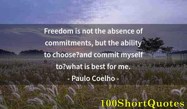 Quote by Albert Einstein: Freedom is not the absence of commitments, but the ability to choose?and commit myself to?what is be...