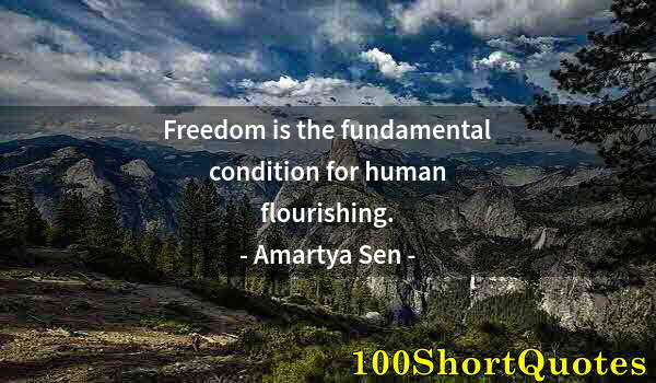 Quote by Albert Einstein: Freedom is the fundamental condition for human flourishing.